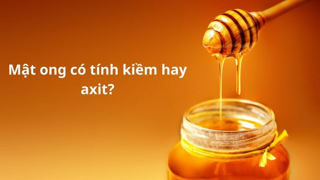 Mật ong có tính kiềm hay axit?